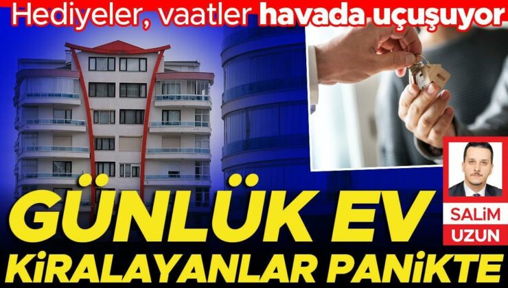 Günlük ev kiralayanlar panikte… Hediyeler vaatler havada uçuşuyor