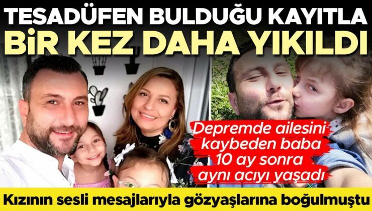 Depremden sonra kızının sesli mesajlarıyla yıkılmıştı… O telefonda tesadüfen başka kayıtları buldu